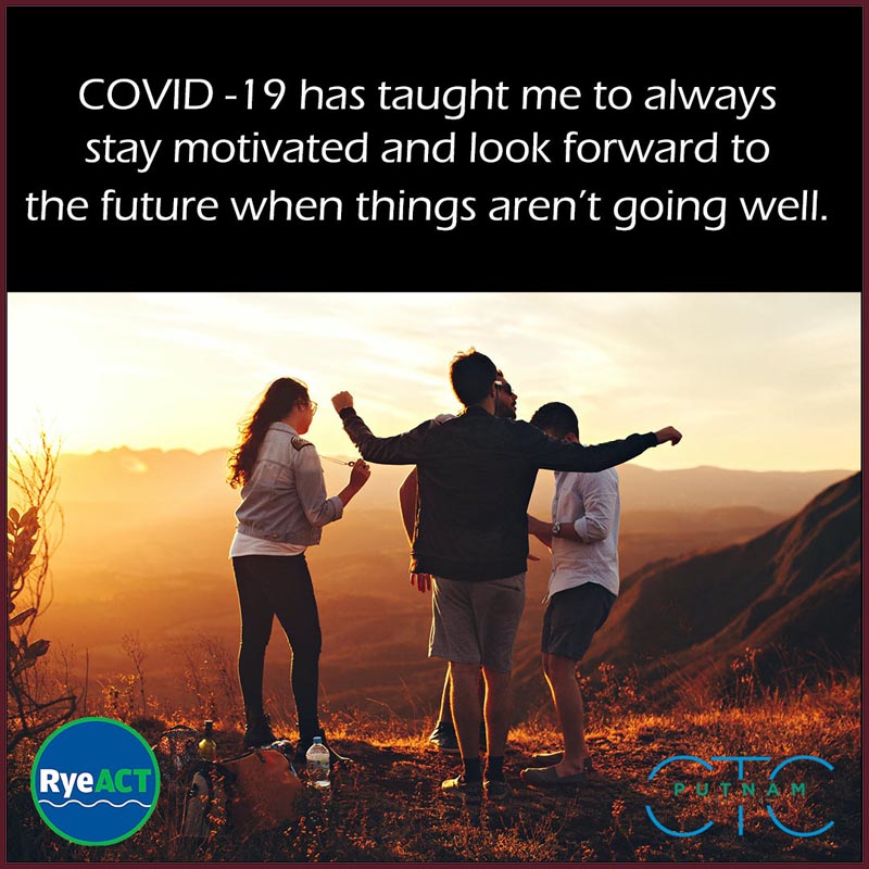 COVID-19 has taught me to always stay motivated and look forward to the future when things aren't going so well.